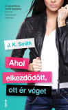 Ahol elkezdőd&ouml;tt, ott &eacute;r v&eacute;get - J.K. Smith