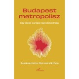 Budapest Metropolisz - Egy k&ouml;z&eacute;p-eur&oacute;pai nagyv&aacute;rost&eacute;rs&eacute;g
