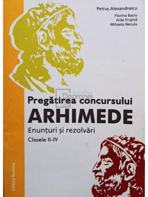 Petrus Alexandrescu - Pregatirea concursului Arhimede. Enunturi si rezolvari, clasele II-IV (editia 2012) foto