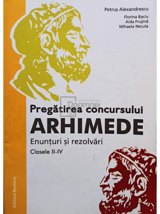 Petrus Alexandrescu - Pregatirea concursului Arhimede. Enunturi si rezolvari, clasele II-IV (editia 2012)