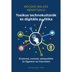 Toxikus technokult&amp;uacute;r&amp;aacute;k &amp;eacute;s digit&amp;aacute;lis politika - &amp;Eacute;rzelmek, m&amp;eacute;mek, adatpolitika &amp;eacute;s figyelem az interneten - B&amp;ouml;cskei Bal&amp;aacute;zs foto