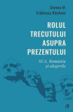 Rolul trecutului asupra prezentului - Paperback brosat - Simona M. Vrăbiescu Kleckner - Curtea Veche