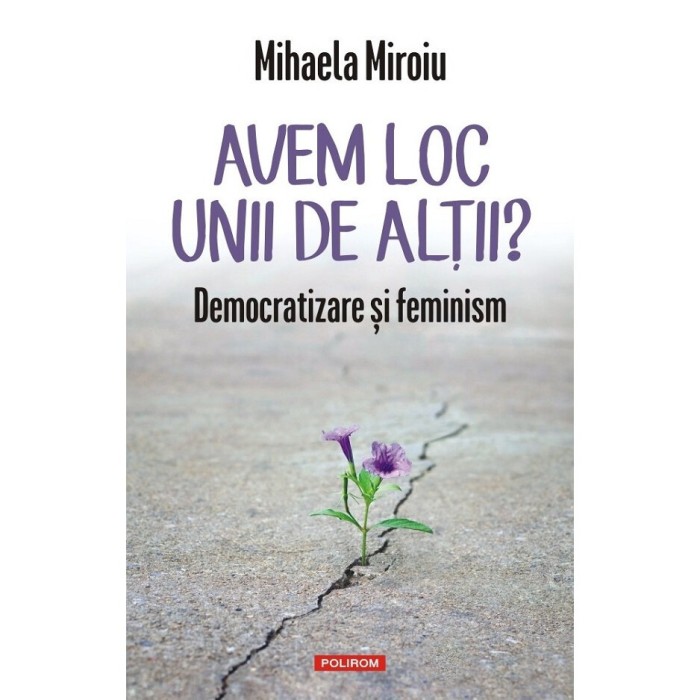 Avem Loc Unii De Altii? Democratizare Si Feminism - Mihaela Miroiu