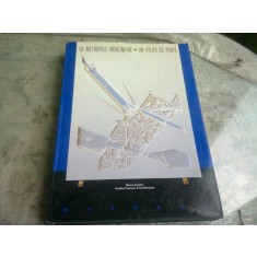 LA METROPOLE IMAGINAIRE. UN ATLAS DE PARIS - BRUNO FORTIER (CARTE IN LIMBA FRANCEZA. ARHITECTURA URBANISTICA)