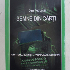 SEMNE DIN CARTI - SIMPTOME , NELINISTI , PARADOXURI , DERIZIUNI de DAN PETRUSCA , 2013 , DEDICATIE*