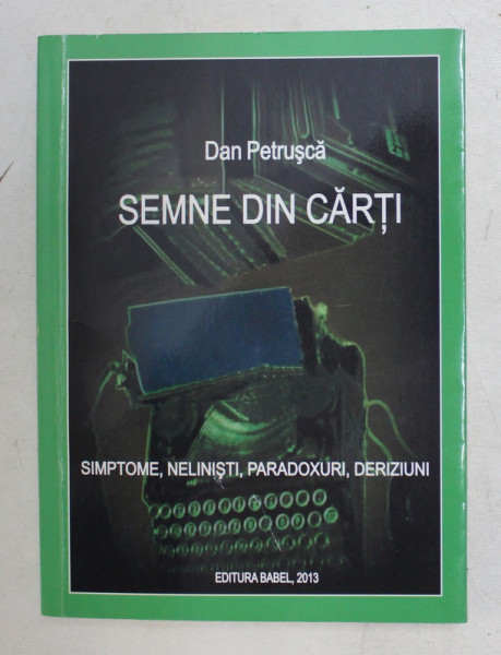 SEMNE DIN CARTI - SIMPTOME , NELINISTI , PARADOXURI , DERIZIUNI de DAN PETRUSCA , 2013 , DEDICATIE*