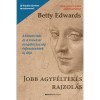 Jobb agyf&eacute;ltek&eacute;s rajzol&aacute;s - A kreativit&aacute;s &eacute;s a műv&eacute;szi magabiztoss&aacute;g fejleszt&eacute;s&eacute;nek &uacute;j &uacute;tja - Betty Edwards