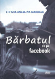 Barbatul de pe Facebook | Cintzia Angelina Mardale, 2019, Libris Editorial