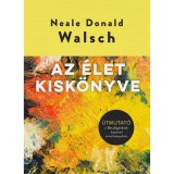 Az &eacute;let kisk&ouml;nyve - &Uacute;tmutat&oacute; a Besz&eacute;lget&eacute;sek Istennel c&iacute;mű k&ouml;nyvh&ouml;z - Neale Donald Walsch
