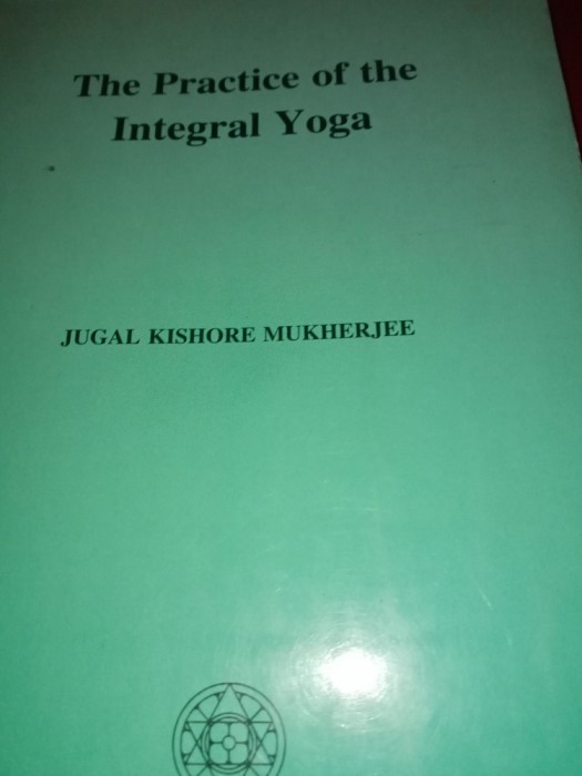 THE PRACTICE OF THE INTEGRAL YOGA - JUGAL KISHORE MUKHERJEE, AUROBINDI ASHRAM
