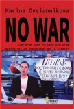 Cumpara ieftin No War. Cum m-am opus in cele din urma masinariei de propaganda de la Kremlin/Marina Ovsiannikova