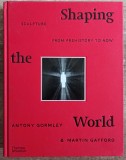 Shaping the world, sculpture from prehistory to now - Antony Gormley