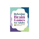 Relaxing Brain Games for Adults: 100+ Logic, Math, and Word Puzzles to Help You Unwind