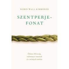Szentperjefonat - Oshonos bolcsesseg, tudomanyos ismeretek es a novenyek tanitasa - Robin Wall Kimmerer foto