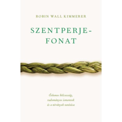 Szentperjefonat - Őshonos b&amp;ouml;lcsess&amp;eacute;g, tudom&amp;aacute;nyos ismeretek &amp;eacute;s a n&amp;ouml;v&amp;eacute;nyek tan&amp;iacute;t&amp;aacute;sa - Robin Wall Kimmerer foto