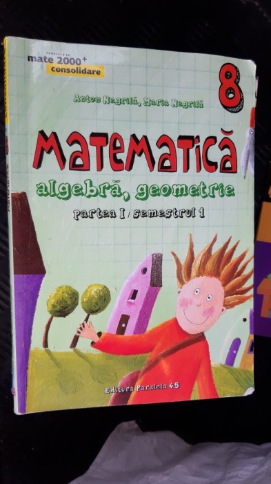 MATEMATICA ALGEBRA GEOMETRIE CLASA A 8 A NEGRILA PERTEA I SEMESTRUL I