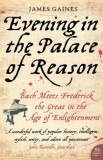Evening in the Palace of Reason: Bach Meets Frederick the Great in the Age of Enlightenment