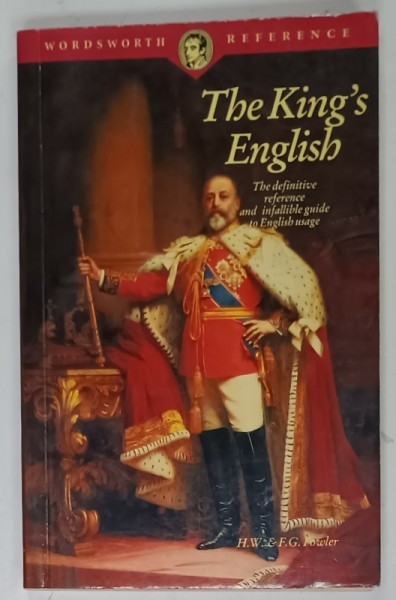 THE KING &#039;S ENGLISH , THE DEFINITIVE REFERENCE AND IFALLIBLE GUIDE TO ENGLISH USAGE by H.W. and F.G. FOWLER , 1993