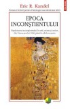 Epoca inconstientului - Eric R. Kandel