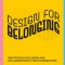 Design for Belonging: How to Build Inclusion and Collaboration in Your Communities