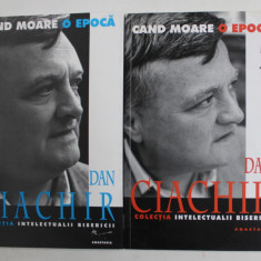 CAND MOARE O EPOCA de DAN CIACHIR , VOLUMELE I - II , 2003 - 2004