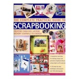 The Complete Practical Guide to Scrapbooking