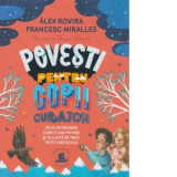 Povesti pentru copii curajosi. 35 de istorioare care-ti dau putere si te ajuta sa treci peste obstacole - Francesc Miralles, Alex Rovira