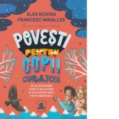 Povesti pentru copii curajosi. 35 de istorioare care-ti dau putere si te ajuta sa treci peste obstacole - Francesc Miralles, Alex Rovira
