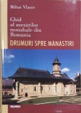 Ghid al asezarilor monahale din Romania. Drumuri spre manastiri - Mihai Vlase