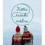 K&ouml;t&eacute;s &eacute;szaki m&oacute;dra - 30 divatos sapka, kesztyű, s&aacute;l &eacute;s pul&oacute;ver - Hilary Grant