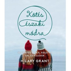 K&amp;ouml;t&amp;eacute;s &amp;eacute;szaki m&amp;oacute;dra - 30 divatos sapka, kesztyű, s&amp;aacute;l &amp;eacute;s pul&amp;oacute;ver - Hilary Grant foto