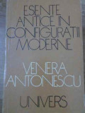 Esente Antice in Configuratii Moderne - Venera Antonescu, 1973, Univers, Biografii, Carte Beletristica, Romana, 204 Pagini