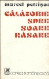 Calatorie spre Soare-Rasare - Marcel Petrisor, Editura Cartea Romaneasca 1976, Literatura Romana Clasica, Proza, Editie Veche, Stare Buna, Carte Buna