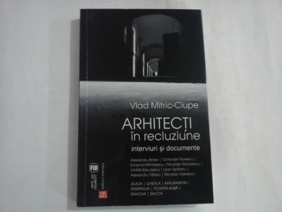 ARHITECTI IN RECLUZIUNE - INTERVIURI SI DOCUMENTE - VLAD MITRIC-CIUPE foto