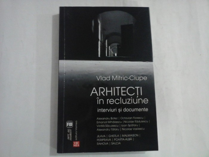 ARHITECTI IN RECLUZIUNE - INTERVIURI SI DOCUMENTE - VLAD MITRIC-CIUPE