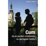 Cum sa ne purtam crestineste cu aproapele nostru&nbsp;- Nikolai E. Pestov