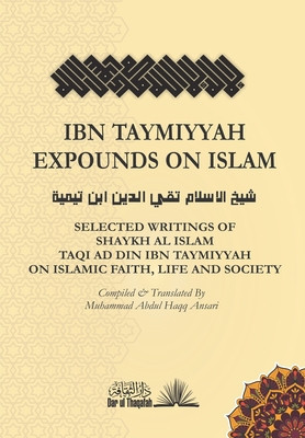 Ibn Taymiyyah Expounds on Islam: Selected Writings of Shaykh Al Islam Taqi Ad Din Ibn Taymiyyah on Islamic Faith, Life and Society foto
