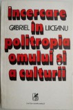 Cumpara ieftin Incercare in politropia omului si a culturii - Gabriel Liiceanu - Filosofie, Cetatea Omului