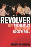 Revolver: How the Beatles Reimagined Rock 'n' Roll