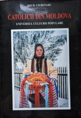 Catolicii Din Moldova Universul Culturii Populare Vol. 3 - Ion H. Ciubotaru , G463