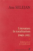 Literatura in totalitarism 1949-1951, Volumul I, Intemeietori si capodopere foto