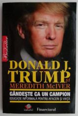 Gandeste ca un campion. Educatie informala pentru afaceri si viata ? Donald J. Trump, Meredith McIver foto