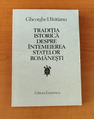 Gheorghe I. Brătianu - Tradțtia istorică despre &amp;icirc;ntemeierea statelor romănești foto