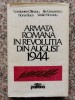 Armata Romana in Revolutia din August 1944 - Colectiv, Editura Politica, 1984, Istorie Romania, B424