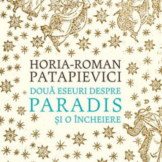 Două eseuri despre paradis și o încheiere - Hardcover - Horia-Roman Patapievici - Humanitas