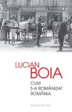 Cum s-a romanizat Romania - Lucian Boia