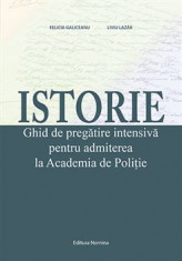 Istorie. Ghid de pregatire intensiva pentru admiterea la Academia de Politie. Editia a III-a - Felicia Galiceanu, Liviu Lazar foto