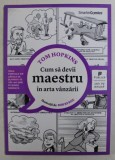 CUM SA DEVII MAESTRU IN ARTA VANZARII de TOM HOPKINS , ilustratii de BOB BYRNE , CONTINE BENZI DESENATE * , 2013
