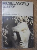 Michelangelo Sculptor - Alessandro Parronchi, Album Arta, Meridiane 1970, Ilustratii, Romana, 110 Pagini