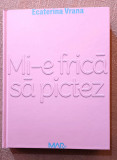 Mi-e frica sa pictez. Album de pictura. Editura Vellant, 2022 - Ecaterina Vrana